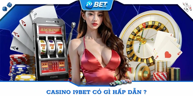 Casino I9BET có gì hấp dẫn được nhiều người chơi lựa chọn?