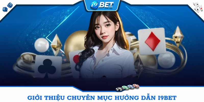 Giới thiệu sơ lược về chuyên mục hướng dẫn tại I9BET