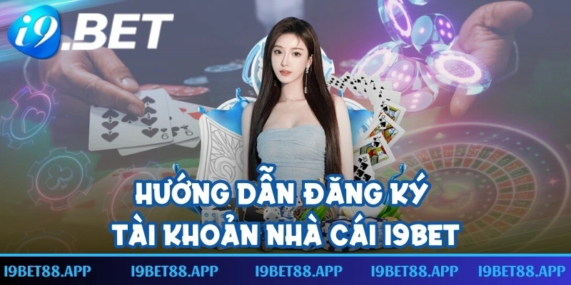 Hướng dẫn đăng ký tài khoản nhà cái I9BET