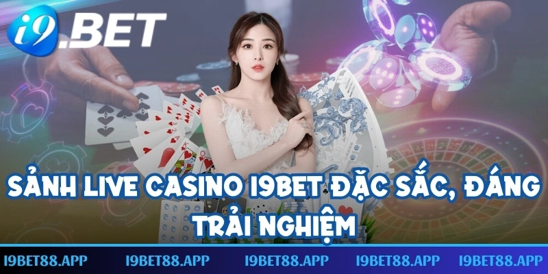 Sảnh live casino I9BET đặc sắc, đáng trải nghiệm