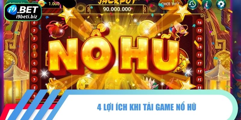 Cách Tải Game Nổ Hũ Đơn Giản, An Toàn Cho Newbie 2024 2 4 lợi ích khi tải game nổ hũ