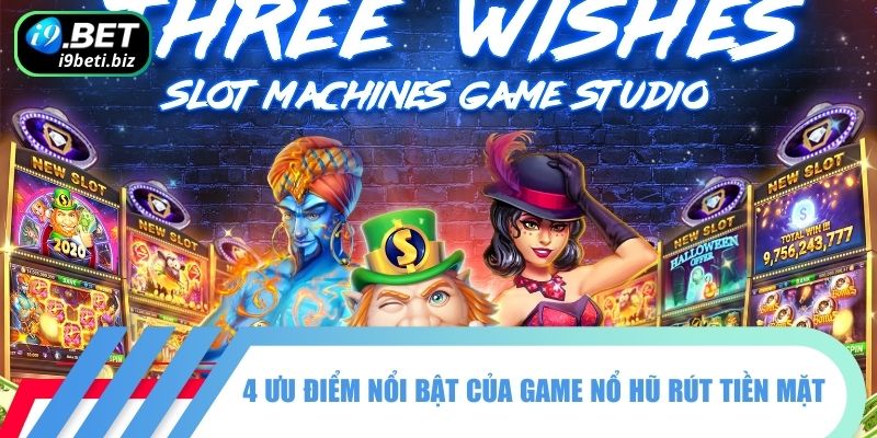 Game Nổ Hũ Rút Tiền Mặt I9BET| 4 Slots Game HOT Nhất 2 4 ưu điểm nổi bật của game nổ hũ rút tiền mặt
