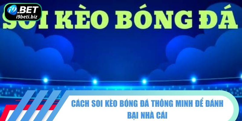 Cách Soi Kèo Bóng Đá – Biến Động Tỷ Lệ, Cơ Hội Làm Giàu 1 Bí quyết cách soi kèo giúp bạn ra quyết định cược hợp lý