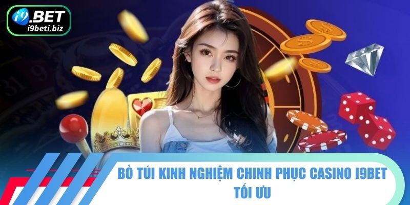 Bỏ túi kinh nghiệm chinh phục Casino I9BET tối ưu