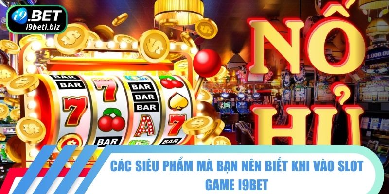 Các siêu phẩm mà bạn nên biết khi vào slot game I9BET