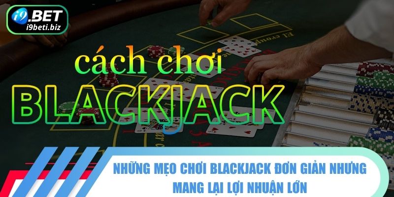 Mẹo Chơi Blackjack - Hé Lộ Cách "Hạ Gục" Nhà Cái Dễ Dàng 1 Cách áp dụng mẹo chơi Blackjack để tăng tỷ lệ chiến thắng