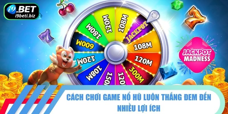 Cách Chơi Game Nổ Hũ Luôn Thắng Từ Các Cao Thủ I9BET 3 Cách chơi game nổ hũ luôn thắng đem đến nhiều lợi ích