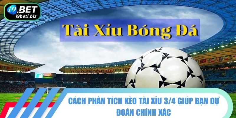 Kèo Tài Xỉu 3/4 – Chìa Khóa Để Chiến Thắng Mọi Trận Đấu 3 Cách soi kèo Tài Xỉu 3/4 để tìm ra chiến thuật đúng đắn