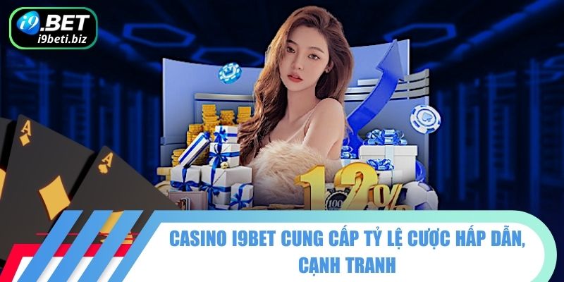 Casino I9BET cung cấp tỷ lệ cược hấp dẫn, cạnh tranh