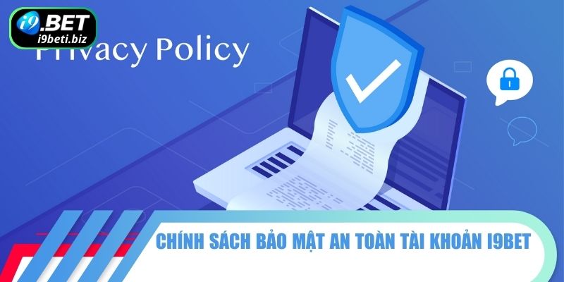 Chính Sách Bảo Mật 3 Chính sách bảo mật an toàn tài khoản I9BET