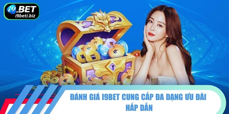 Đánh Giá I9BET Chi Tiết Từ A - Z Qua Từng Yếu Tố Khác Nhau 3 Đánh giá I9BET cung cấp đa dạng ưu đãi hấp dẫn