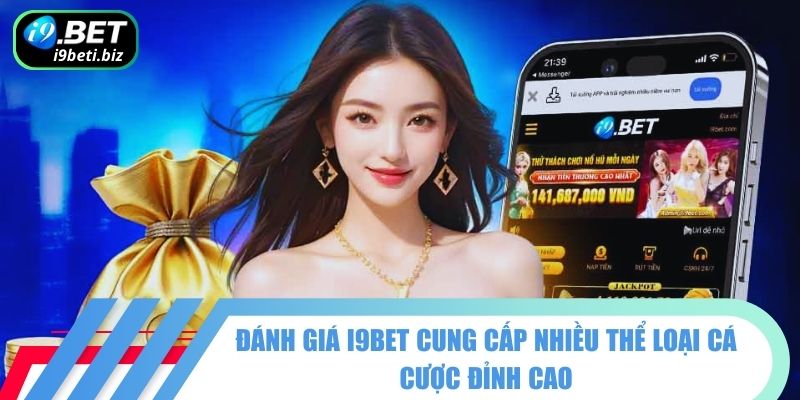 Đánh Giá I9BET Chi Tiết Từ A - Z Qua Từng Yếu Tố Khác Nhau 2 Đánh giá I9BET cung cấp nhiều thể loại cá cược đỉnh cao