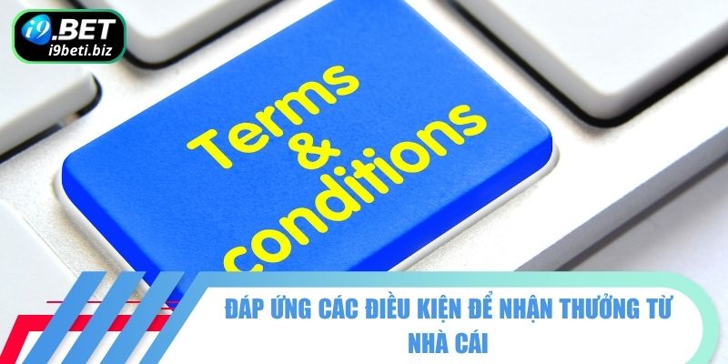 Khuyến Mãi I9BET - Ưu Đãi Siêu Khủng Không Thể Bỏ Qua 3 Đáp ứng các điều kiện để nhận thưởng khuyến mãi I9BET