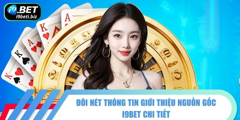 Đôi nét thông tin giới thiệu nguồn gốc I9BET chi tiết