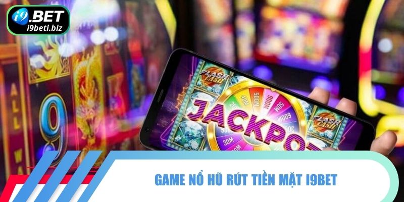 Game Nổ Hũ Rút Tiền Mặt I9BET| 4 Slots Game HOT Nhất 1 Game nổ hũ rút tiền mặt I9BET