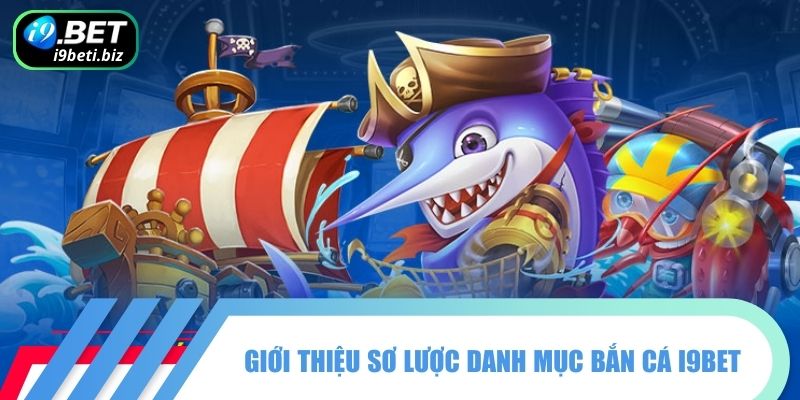 Giới thiệu sơ lược danh mục bắn cá I9BET