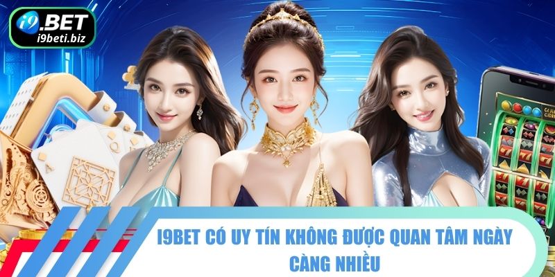 I9BET Có Uy Tín Không? Và Những Thông Tin Minh Chứng 1 I9BET có uy tín không được quan tâm ngày càng nhiều