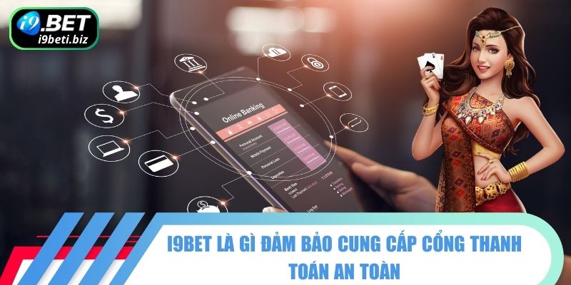 I9BET là gì đảm bảo cung cấp cổng thanh toán an toàn