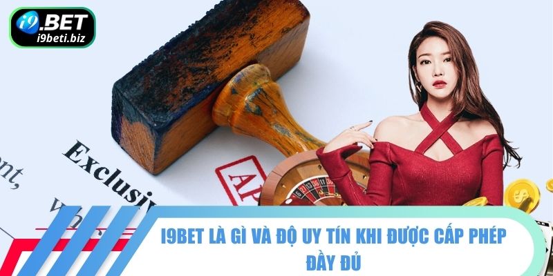 I9BET là gì và độ uy tín khi được cấp phép đầy đủ