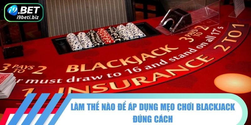 Mẹo Chơi Blackjack - Hé Lộ Cách "Hạ Gục" Nhà Cái Dễ Dàng 2 Mẹo chơi Blackjack hiệu quả giúp bạn chinh phục sòng bài