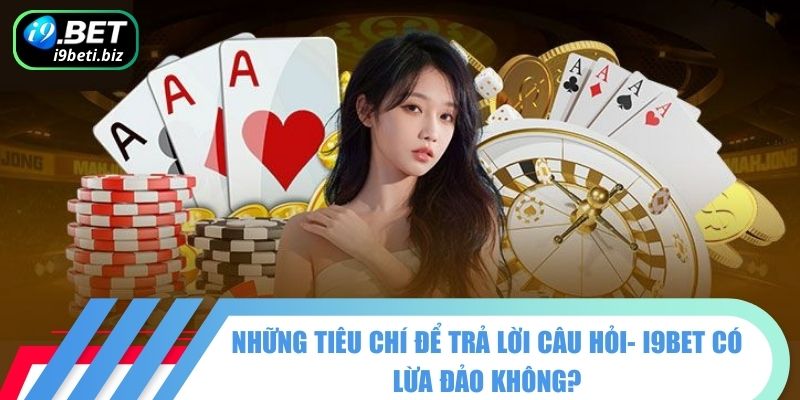 Những tiêu chí để trả lời câu hỏi- I9BET có lừa đảo không?