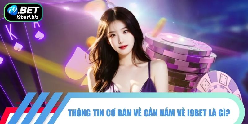 Thông tin cơ bản về cần nắm về I9BET là gì?