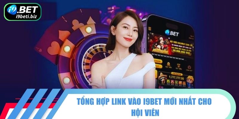 Tổng Hợp Link Vào I9BET Mới Và An Toàn Nhất Hiện Nay 1 Tổng hợp link vào I9BET mới nhất cho hội viên