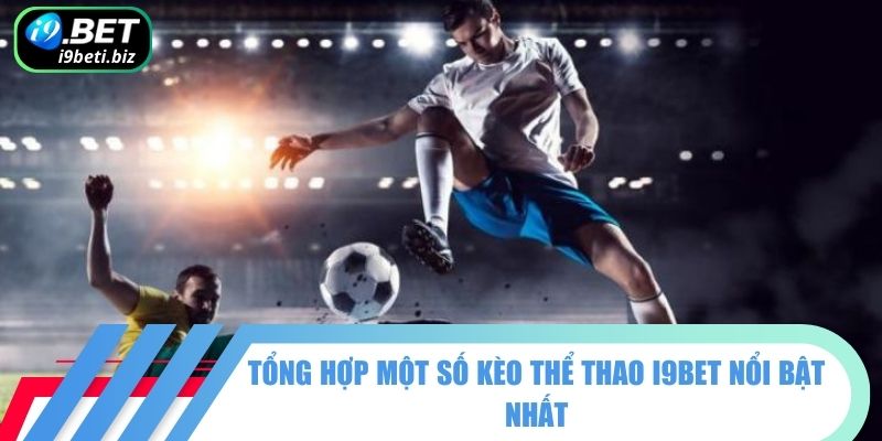 Tổng hợp một số kèo thể thao I9BET nổi bật nhất