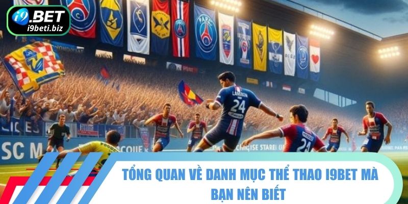 Tổng quan về danh mục thể thao I9BET mà bạn nên biết